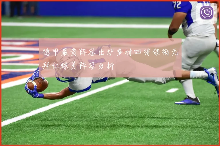 德甲最贵阵容出炉多特四将领衔无拜仁球员阵容分析