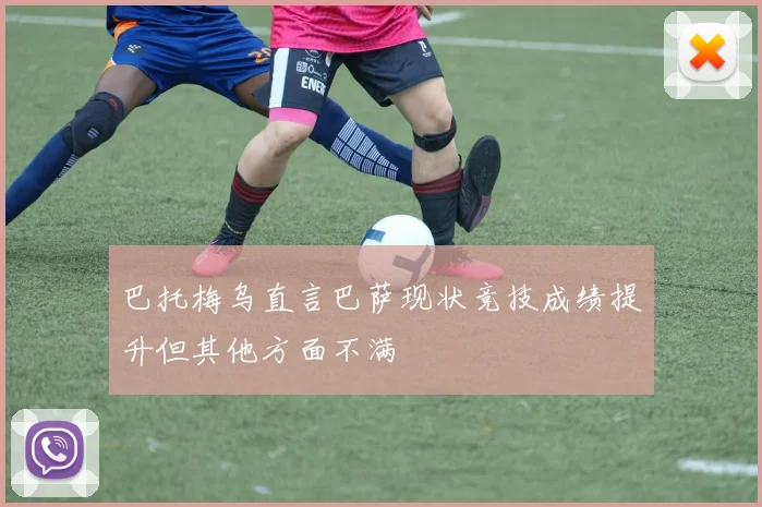 巴托梅乌直言巴萨现状竞技成绩提升但其他方面不满