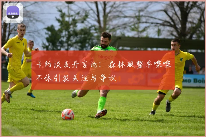 卡约谈麦丹言论：森林狼整季喋喋不休引发关注与争议